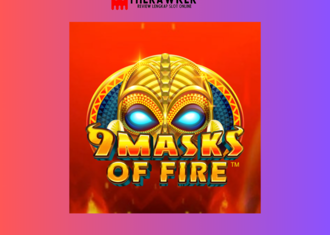 Keajaiban Slot Online “9 Masks of Fire” dari Microgaming